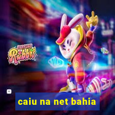 caiu na net bahia